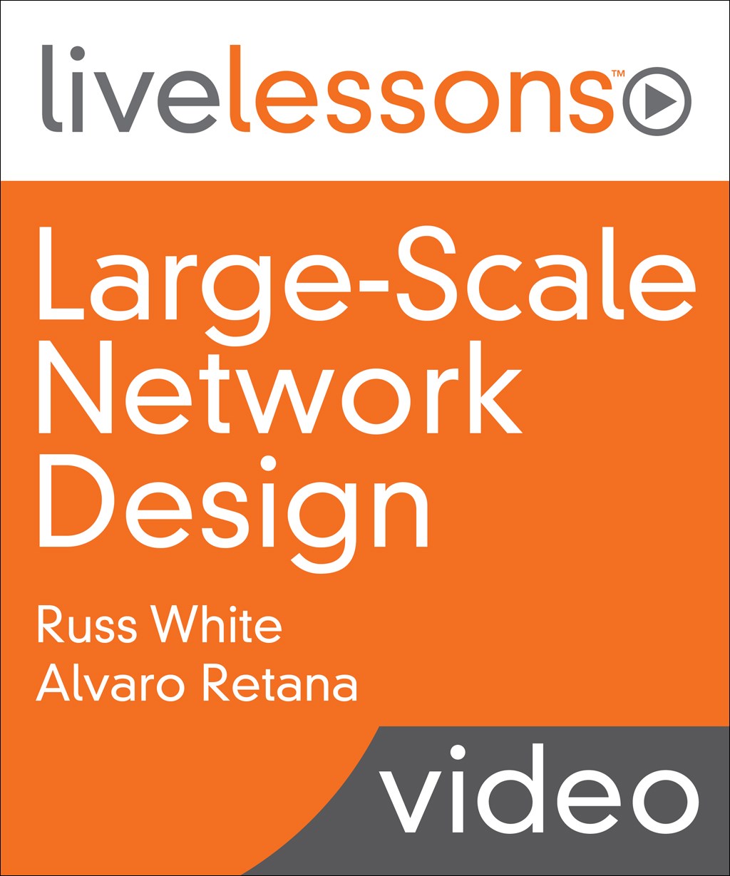 Large-Scale Network Design LiveLessons: Best Practices for Designing Elegant, Scalable, and Programmable Networks with OSPF, EIGRP, IS-IS, and BGP Routing Protocols