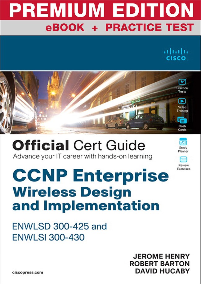 CCNP Enterprise Wireless Design ENWLSD 300-425 and Implementation ENWLSI 300-430 Official Cert Guide Premium Edition and Practice Test: Designing &amp; Implementing Cisco Enterprise Wireless Networks