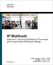 IP Multicast, Volume II: Advanced Multicast Concepts and Large-Scale Multicast Design